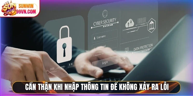 Cẩn thận khi nhập thông tin để không xảy ra lỗi
