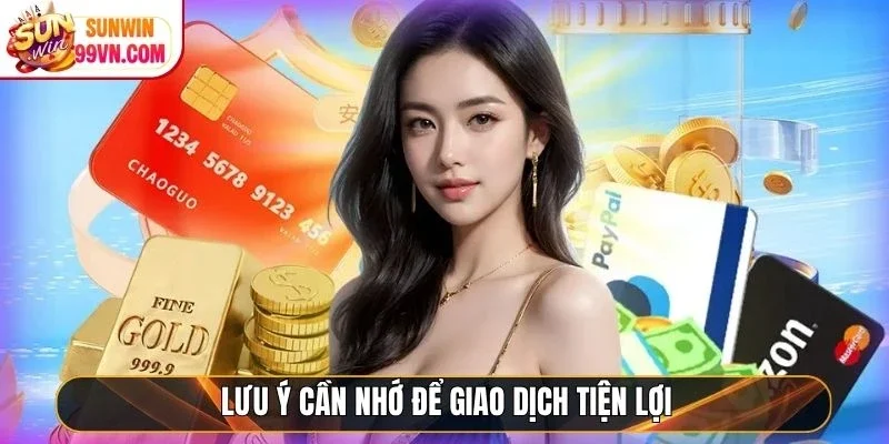 Lưu ý cần nhớ để giao dịch tiện lợi